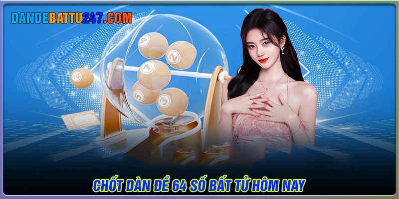 Chốt dàn đề 64 số bất tử ăn lớn ngày hôm nay